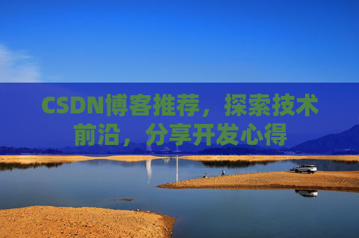 CSDN博客推荐，探索技术前沿，分享开发心得
